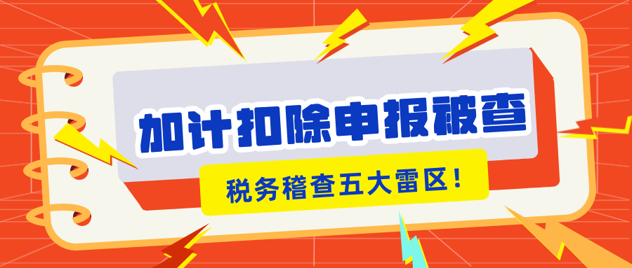 加計扣除申報被查？稅務(wù)稽查的5大“高危雷區(qū)”你知道嗎？